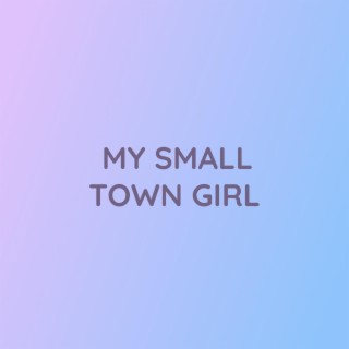 MY SMALL TOWN GIRL