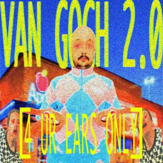 VAN GOGH 2.0 (4 UR EARS ONLY)