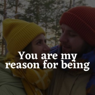 You Are My Reason for Being