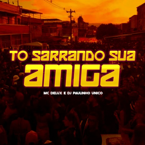 To Sarrando Sua Amiga ft. DJ Paulinho Unico | Boomplay Music