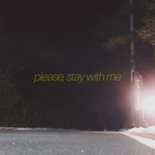 Please, Stay with Me