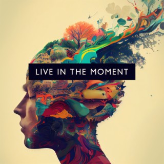 Live in The Moment: Meditation Music for Being Fully Present, Maintaining a Moment-by-Moment Awareness of Your Thoughts