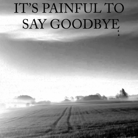 It's Painful To Say Goodbye | Boomplay Music