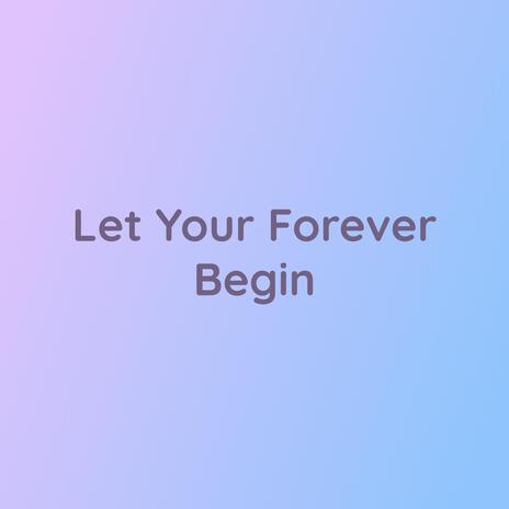 Let Your Forever Begin | Boomplay Music