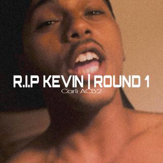 R.I.P Kevin/ Round 1