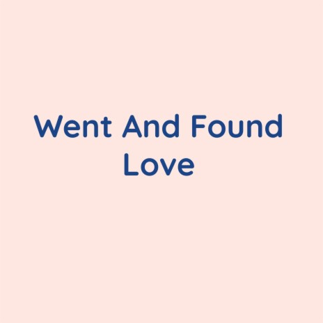 Went And Found Love | Boomplay Music