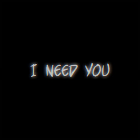 i need you | Boomplay Music
