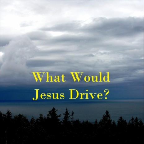 What Would Jesus Drive? | Boomplay Music