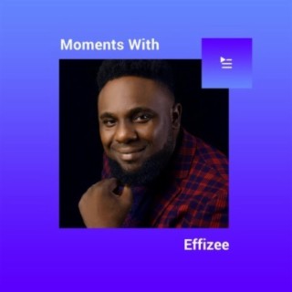 Moments With Effizee | Boomplay Music