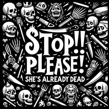 Stop!! Please! She's Already Dead | Boomplay Music