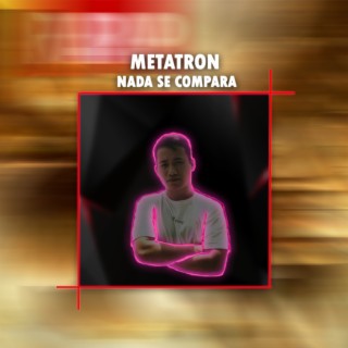 Metatron: Nada Se Compara