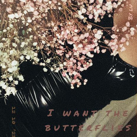 I Want The Butterflies | Boomplay Music