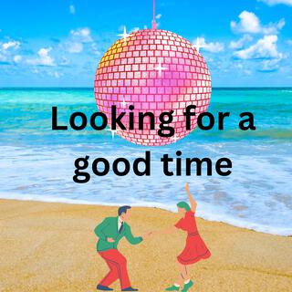 Looking for a good time