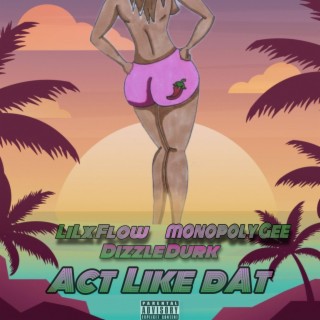 Act Like Dat ft. Monopoly Gee & Dizzle Durk lyrics | Boomplay Music