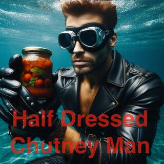 Half Dressed Chutney Man