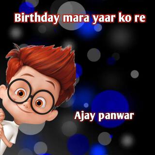 Birthday mara yaar ko re