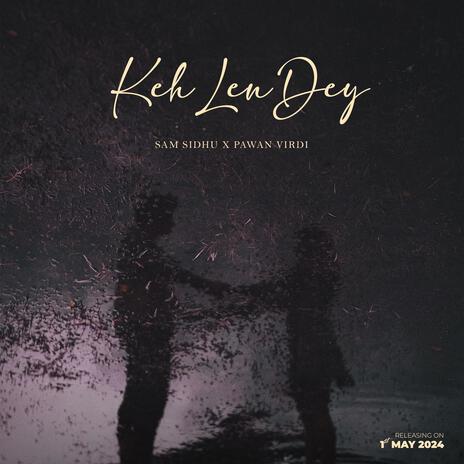 Keh Len Dey ft. Pawan Virdi | Boomplay Music