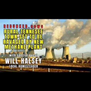 Rebunked #119 | Rural Tennessee Town Set To Be Ravaged By Methane Plant | Will Halsey