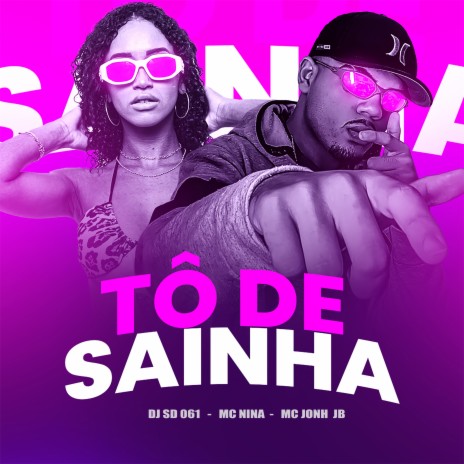 Tô de Sainha (feat. MC Nina, MC John JB) | Boomplay Music