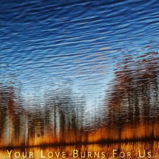 Your Love Burns For Us