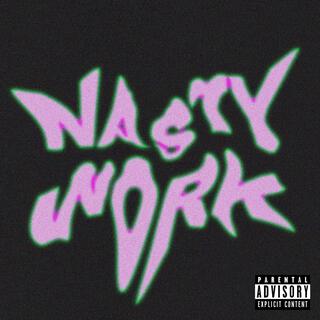 NASTY WORK