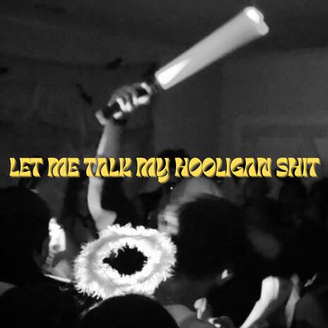 LET ME TALK MY HOOLIGAN SHIT | Boomplay Music