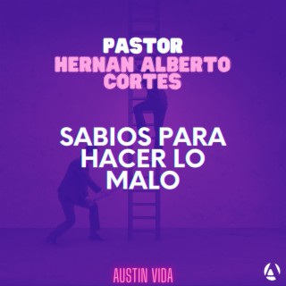 Sabios Para Hacer Lo Malo | Pastor Hernan Alberto Cortes