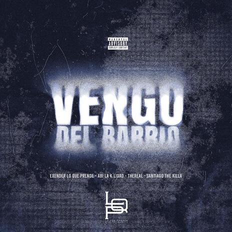 Vengo Del Barrio Exender Lo Que Prende ft. Abi La K'lidad, TheReal & Santiago The Killa | Boomplay Music