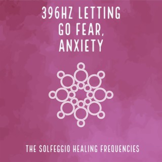 396Hz Letting Go fear, anxiety