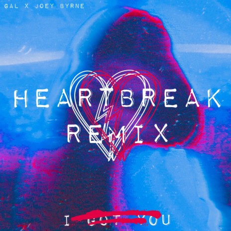 I Got You (Heartbreak Remix) ft. Joey Byrne | Boomplay Music