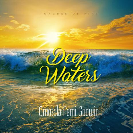 Deep Waters (Tongues of fire) ft. Omotola Femi Godwin | Boomplay Music