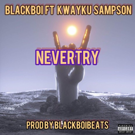 NEVER TRY ft. Kwayku Sampson | Boomplay Music
