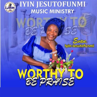 Worthy To Be Praise
