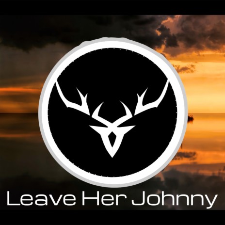 Leave Her Johnny | Boomplay Music