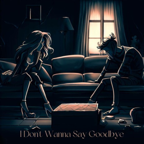 I Don't Wanna Say Goodbye | Boomplay Music