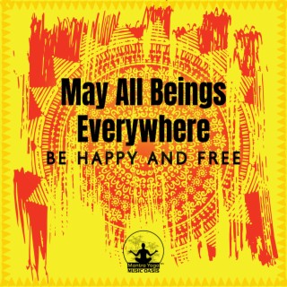 May All Beings Everywhere Be Happy and Free: The Blessing of Compassion, Generosity and Kindness to Ourselves, Our Loved Ones, Our Community and the Whole World (Lokah Samastah Sukhino Bhavantu)