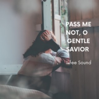 Pass me not, O gentle Savior