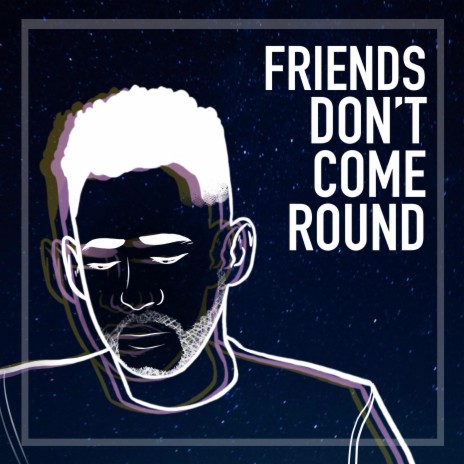 Friends Don't Come Round | Boomplay Music