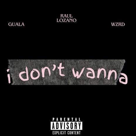 I Don't Wanna ft. WZRD & Guala | Boomplay Music