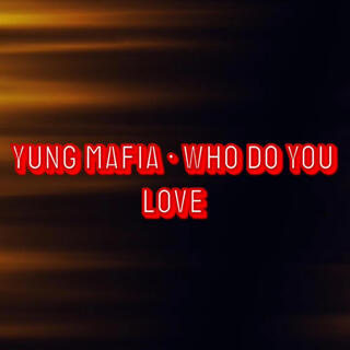 Yung Mafia • Who Do You Love