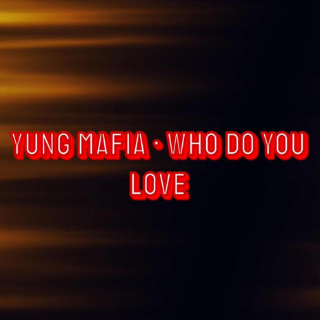 Yung Mafia • Who Do You Love | Boomplay Music