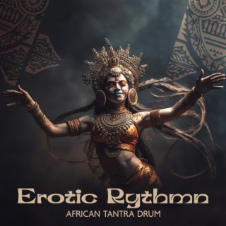 Erotic Rythmn: African Tantra Drum, Sensual Healing Vibes, Shamanic Tantric Drum Trance Meditation to Explore Your Sexuality