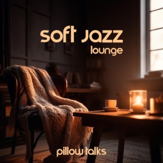 Soft Jazz Lounge – Pillow Talks: Cozy And Relaxed Instrumental Ambience