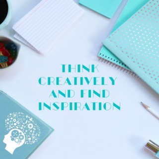 Think Creatively and Find Inspiration