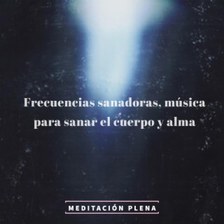 Frecuencias sanadoras, música para sanar el cuerpo y alma