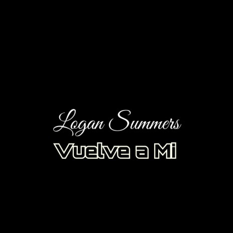 Vuelve a Mi by Logan Summers | Boomplay Music