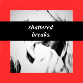 Shattered Breaks.