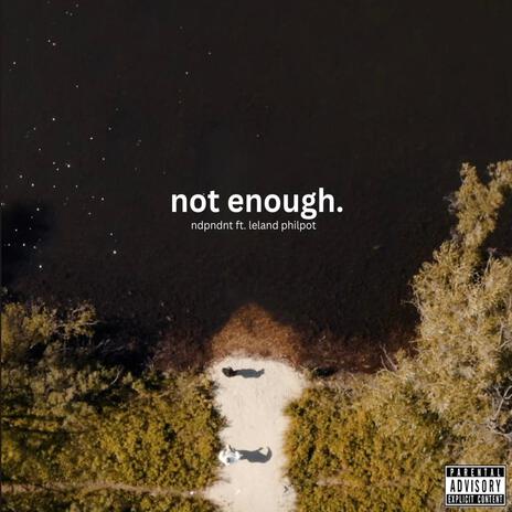 Not Enough ft. Leland Philpot | Boomplay Music