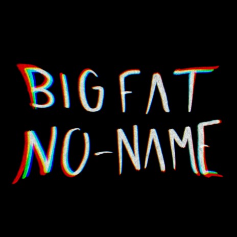 Big Fat No-Name | Boomplay Music
