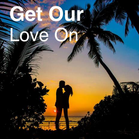 Get Our Love On | Boomplay Music